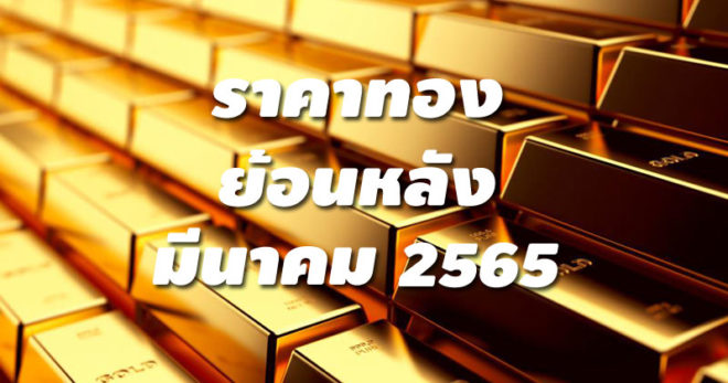 ราคาทองย้อนหลัง มีนาคม 2565